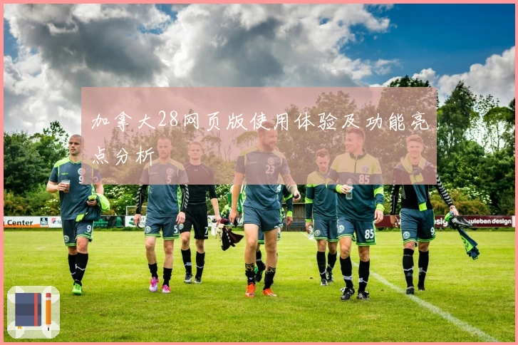 加拿大28网页版使用体验及功能亮点分析