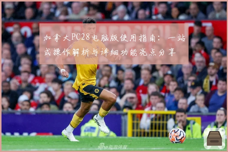 加拿大PC28电脑版使用指南：一站式操作解析与详细功能亮点分享